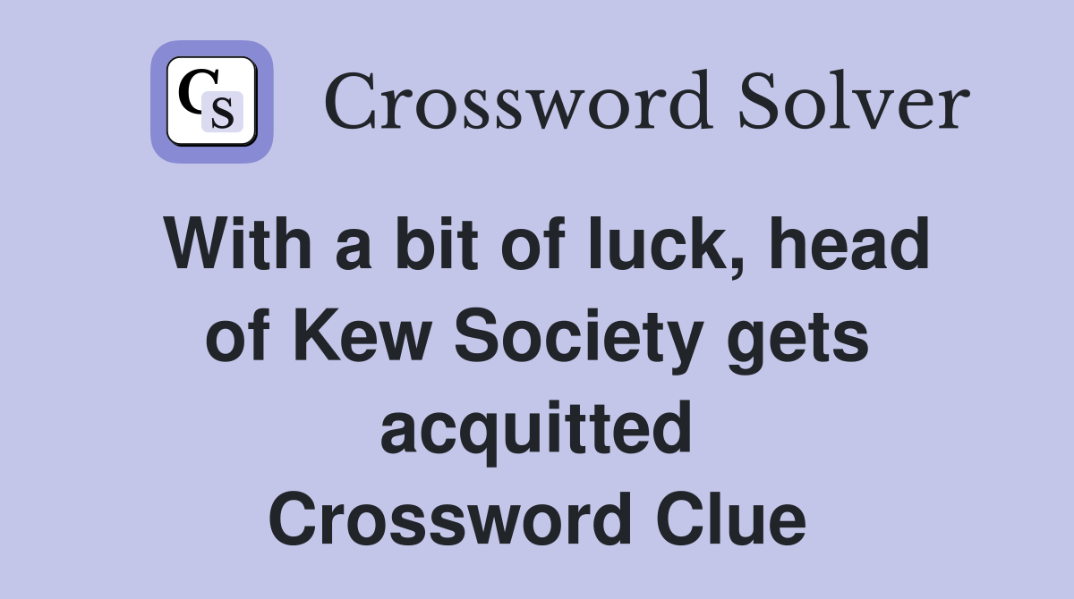 With a bit of luck, head of Kew Society gets acquitted Crossword Clue